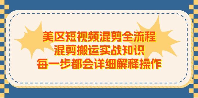 美区短视频混剪全流程，混剪搬运实战知识，每一步都会详细解释操作-千优网创