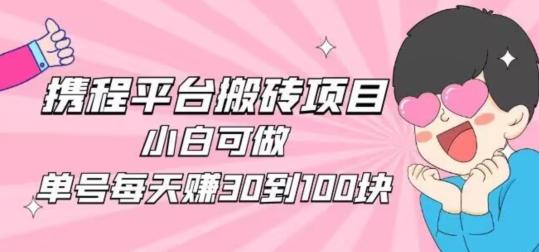 携程旅游搬砖新玩法,日入100+小白可直接上手-千优网创