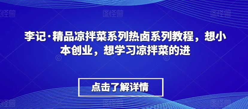 李记·精品凉拌菜系列热卤系列教程，想小本创业，想学习凉拌菜的进-千优网创