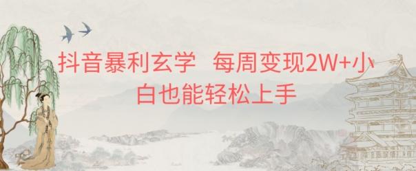 抖音暴利玄学，每周变现2W+小白也能轻松上手-千优网创