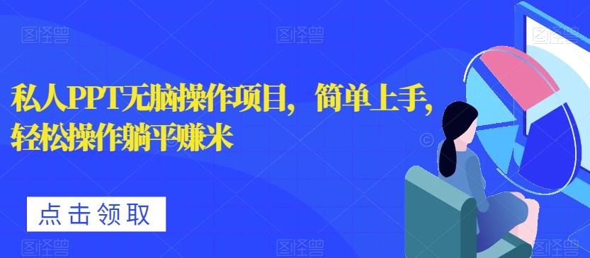 私人PPT无脑操作项目,简单上手,轻松操作躺平赚米-千优网创