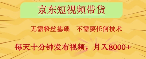 京东短视频带货，无需粉丝基础，不需要任何技术，每天十分钟发布视频，月入8k【揭秘】-千优网创