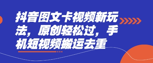 抖音图文卡视频新玩法，原创轻松过，手机短视频搬运去重-千优网创