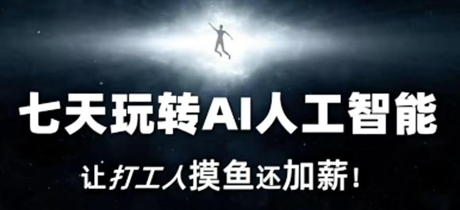 七天玩转AI人工智能，让打工人摸鱼还加薪！-千优网创