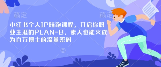 小红书个人IP陪跑课程,开启你职业生涯的PLAN-B,素人也能火成为百万博主的流量密码-千优网创