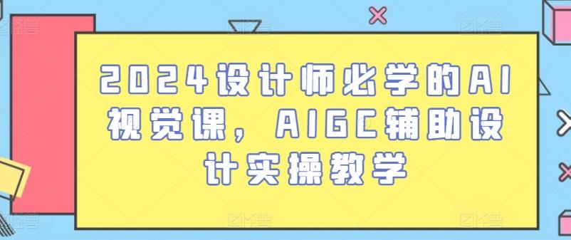 2024设计师必学的AI视觉课，AIGC辅助设计实操教学-千优网创
