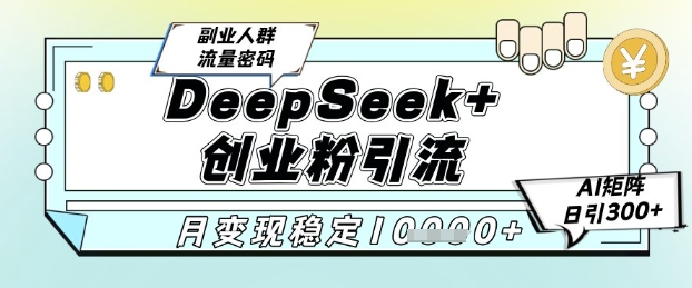 DeepSeek+创业粉精准引流,全新分享课4.0玩法,AI矩阵日引300+,多种变现方式,稳定月入1W-千优网创