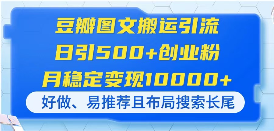 （14323期）豆瓣图文搬运引流，日引500+创业粉，月稳定变现10000+，好做、易推荐且...-千优网创