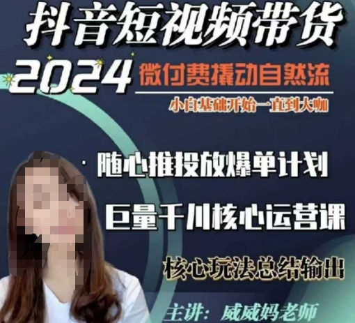 威威妈·短视频带货千川课，40节完整版，小白基础开始到大咖，微付费撬动自然流-千优网创