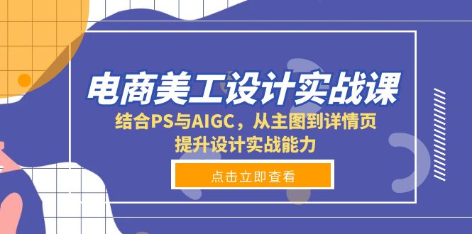 电商美工设计实战课，结合PS与AIGC，从主图到详情页，提升设计实战能力-千优网创