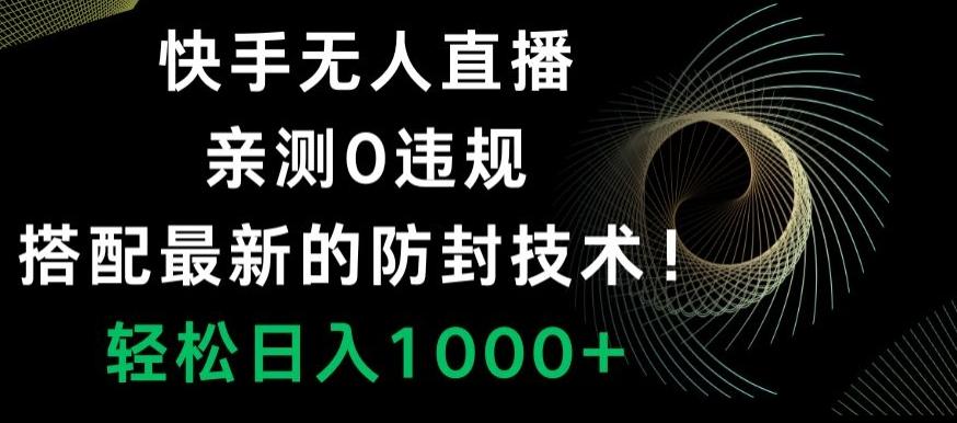 快手无人直播，亲测0违规，搭配最新的防封技术！轻松日入1000+-千优网创