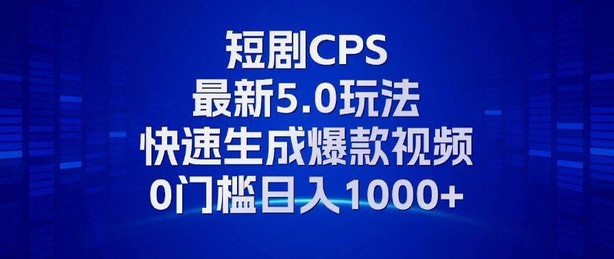 11月最新短剧CPS玩法,快速生成爆款视频,小白0门槛轻松日入1000+-千优网创