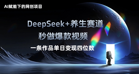 AI赋能下的网创项目，DeepSeek+养生赛道，秒做爆款视频一条作品单日变现三位数-千优网创