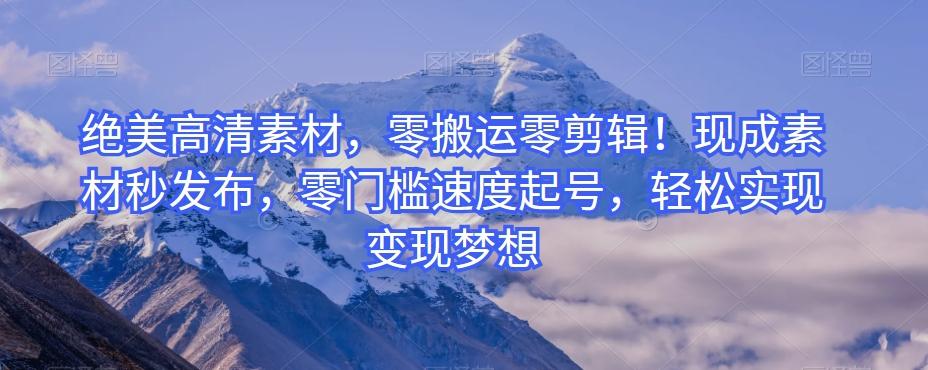 绝美高清素材,零搬运零剪辑!现成素材秒发布,零门槛速度起号,轻松实现变现梦想-千优网创