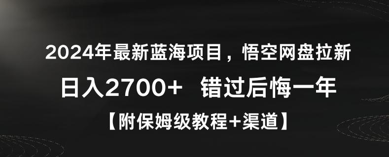2024年最新蓝海项目，悟空网盘拉新，日入2700+错过后悔一年【附保姆级教程+渠道】【揭秘】-千优网创