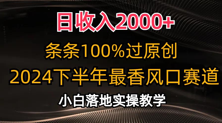 日收入2000+，条条100%过原创，2024下半年最香风口赛道，小白轻松上手-千优网创