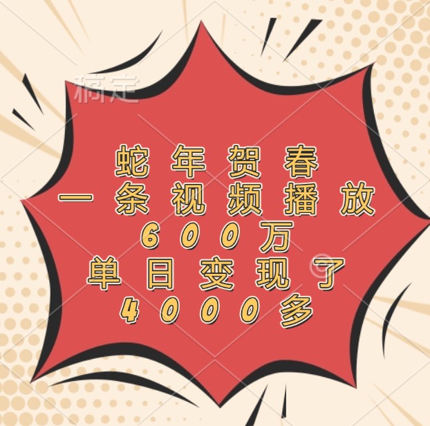 蛇年贺春，一条视频播放600万，单日变现了4000多-千优网创