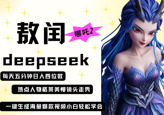 deepseek+哪吒2敖润姑姑走秀+爆款视频，起号快，爆款多，每天五分钟，日入四位数-千优网创