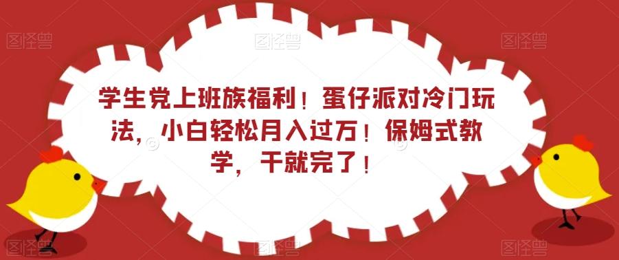 学生党上班族福利！蛋仔派对冷门玩法，小白轻松月入过万！保姆式教学，干就完了！-千优网创