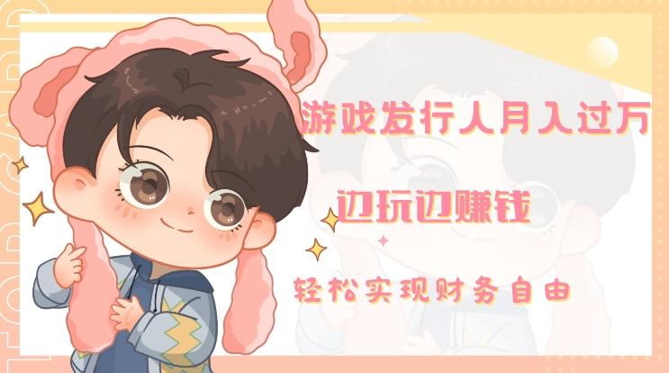 游戏发行人月入过万，边玩边赚钱-千优网创