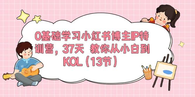 0基础学习小红书博主IP特训营，37天 教你从小白到KOL(13节-千优网创