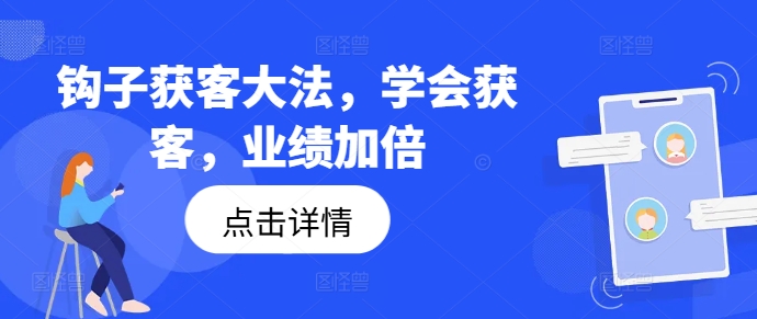 钩子获客大法，学会获客，业绩加倍-千优网创