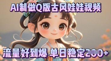利用AI制做Q版古风娃娃视频，只需三步新手也能做出流量好到爆-千优网创