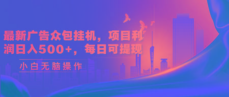 最新广告众包挂机，项目利润日入500+，每日可提现-千优网创