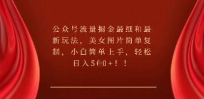 公众号流量掘金最细和最新玩法，美女图片简单复制，小白简单上手-千优网创