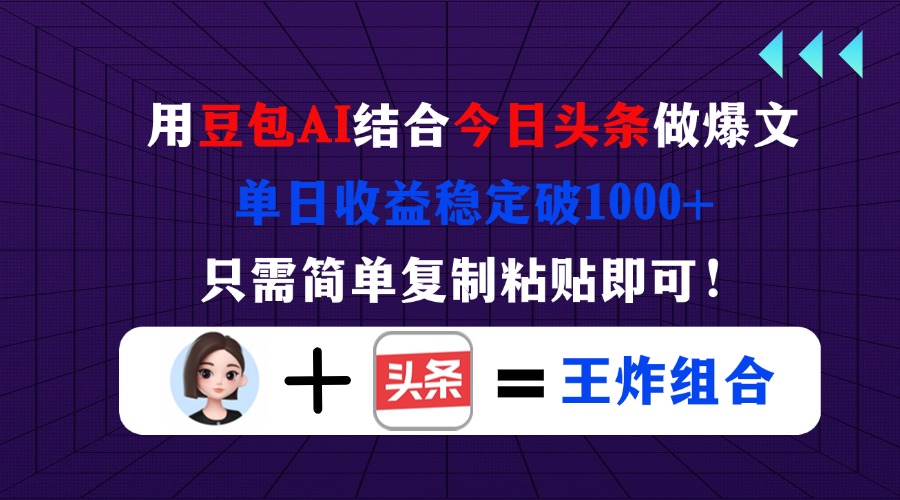 （14334期）用豆包结合今日头条做爆文，单日收益稳定破1000+，只需简单复制粘贴即可！-千优网创