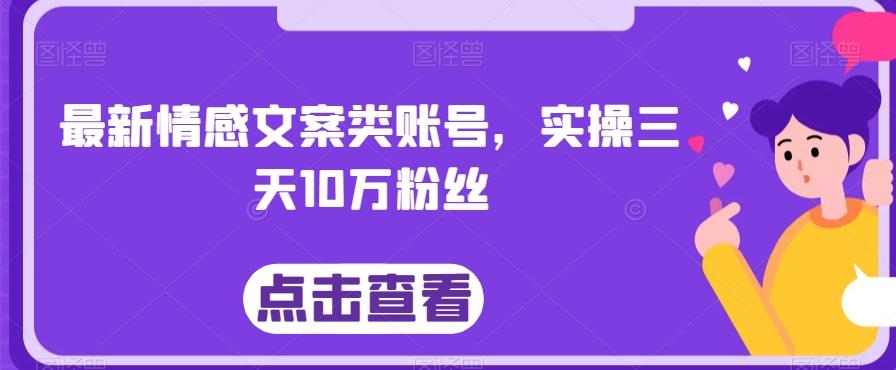 最新情感文案类账号,实操三天10万粉丝-千优网创