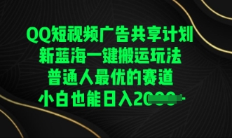QQ短视频广告共享计划，一键搬运玩法，普通人最优的赛道轻松日入数张-千优网创