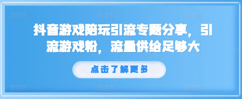 抖音游戏陪玩引流专题分享，引流游戏粉，流量供给足够大-千优网创