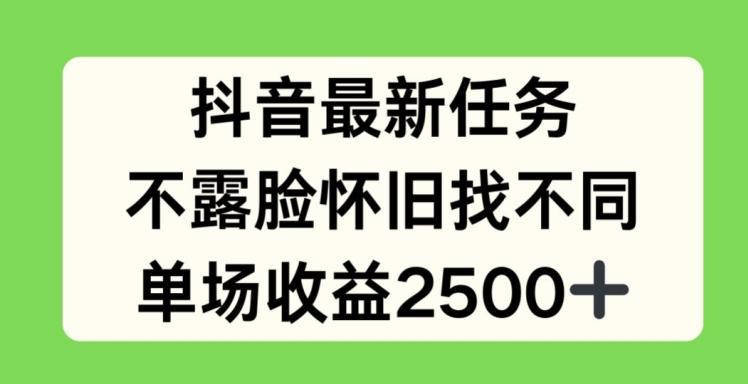 抖音最新任务，不露脸怀旧找不同，单场收益2.5k【揭秘】-千优网创