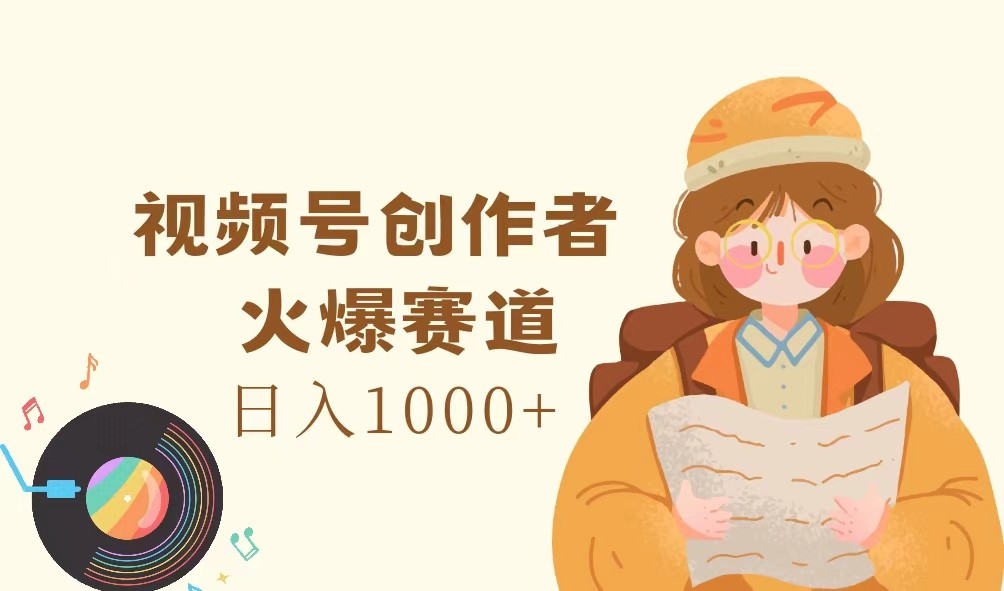 视频号创作者，火爆赛道，日入1000+-千优网创