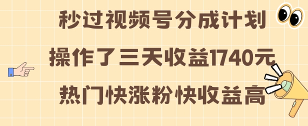 视频号分成计划操作了三天收益1740元 这类视频很好做，热门快涨粉快收益高【揭秘】-千优网创
