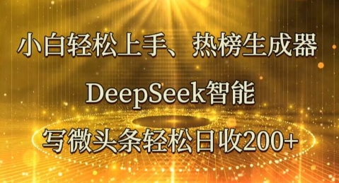 小白轻松上手热榜生成器,DeepSeek智能写微头条轻松日收2张-千优网创