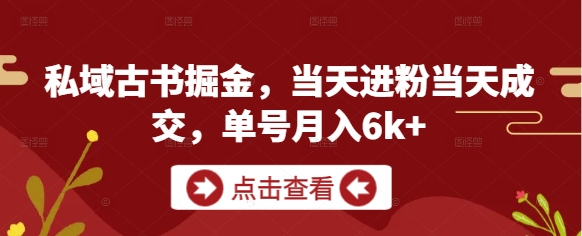 私域古书掘金，当天进粉当天成交，单号月入6k+-千优网创