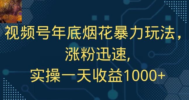 视频号年底烟花暴力玩法，涨粉迅速,实操一天收益1000+-千优网创