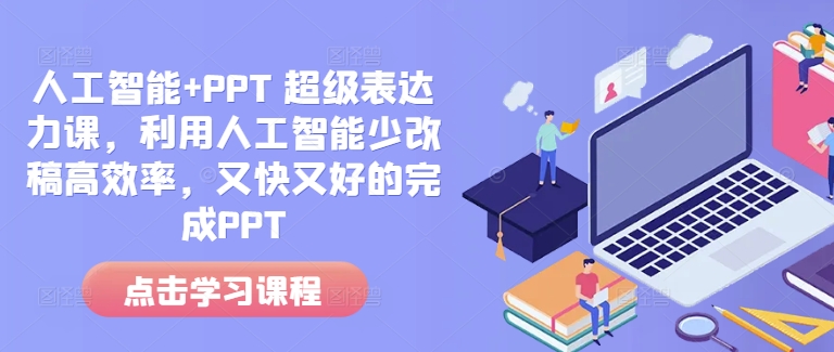 人工智能+PPT 超级表达力课，利用人工智能少改稿高效率，又快又好的完成PPT-千优网创