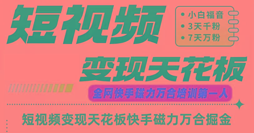 快手磁力万合短视频变现天花板+7天W粉号操作SOP-千优网创