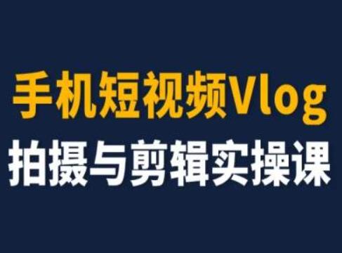 手机短视频Vlog拍摄与剪辑实操课，小白变大师-千优网创