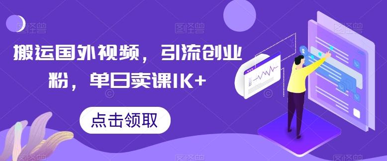 搬运国外视频，引流创业粉，单日卖课1K+【揭秘】-千优网创