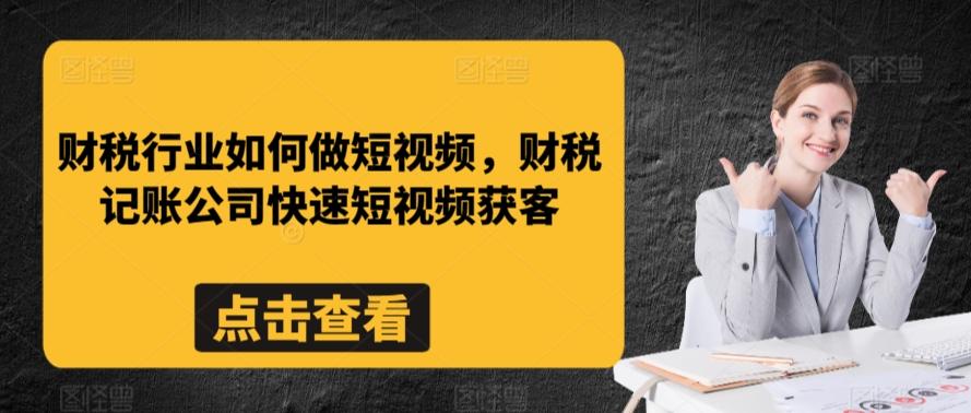 财税行业如何做短视频，财税记账公司快速短视频获客-千优网创