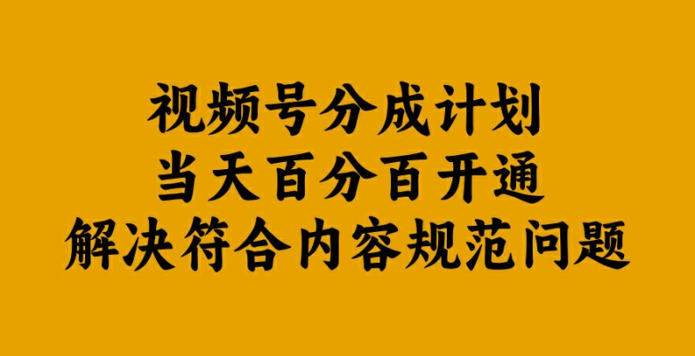 视频号分成计划当天百分百开通解决符合内容规范问题【揭秘】-千优网创