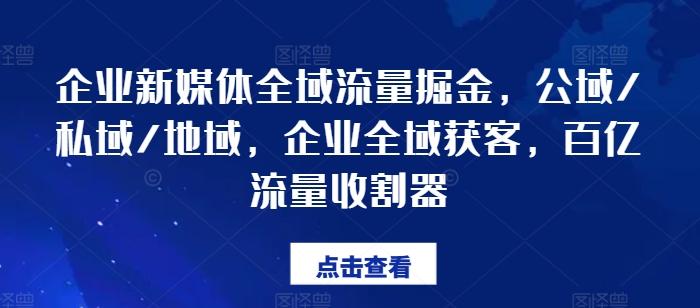 企业新媒体全域流量掘金，公域/私域/地域，企业全域获客，百亿流量收割器-千优网创