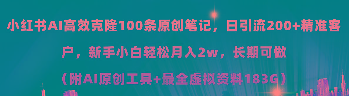 小红书AI高效克隆100原创爆款笔记，日引流200+，轻松月入2w+，长期可做...-千优网创