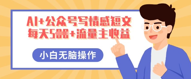 AI+公众号写情感短文，每天5张+流量主收益，多号矩阵无脑操作，小白轻松上手，保姆级教程-千优网创