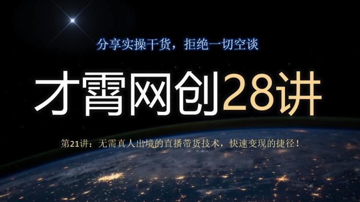 才霄网创28讲第21讲：无需真人出境的直播带货技术，快速变现的捷径！-千优网创