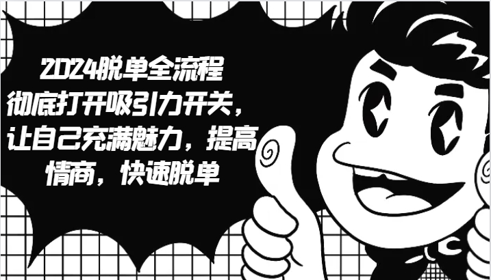 2024脱单全流程 彻底打开吸引力开关，让自己充满魅力，提高情商，快速脱单-千优网创